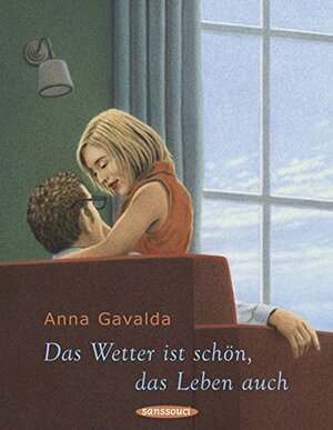 Das Wetter Ist Schon, Das Leben Auch by Anna Gavalda