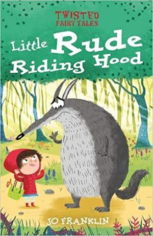 Twisted Fairy Tales: Little Rude Riding Hood by Jo Franklin