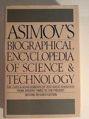 Asimov's Biographical Encyclopedia of Science and Technology by Isaac Asimov