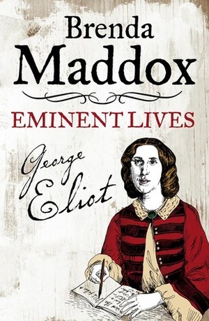 George Eliot: Novelist, Lover, Wife by Brenda Maddox