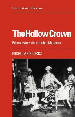 The Hollow Crown: Ethnohistory of an Indian Kingdom by Nicholas B. Dirks