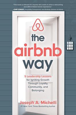 The Airbnb Way: 5 Leadership Lessons for Igniting Growth through Loyalty, Community, and Belonging by Joseph Michelli, Joseph Michelli