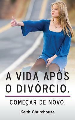 A Vida Apos O Divorcio by Rosana Reicher Chazan, Keith G. Churchouse