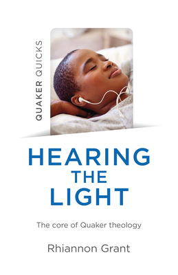 Quaker Quicks - Hearing the Light: The Core of Quaker Theology by Rhiannon Grant