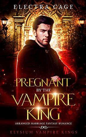 Pregnant by the Vampire King: Arranged Marriage Fantasy Romance by Electra Cage