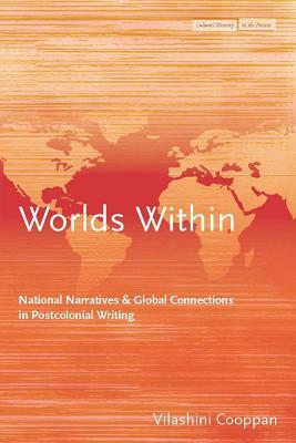 Worlds Within: National Narratives and Global Connections in Postcolonial Writing by Vilashini Cooppan
