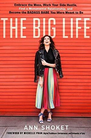 The Big Life: Embrace the Mess, Work Your Side Hustle, Find a Monumental Relationship, and Become the Badass Babe You Were Meant to Be by Ann Shoket, Ann Shoket, Michelle Phan