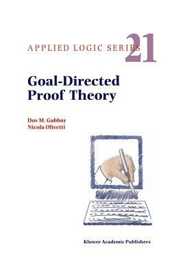 Goal-Directed Proof Theory by N. Olivetti, Dov M. Gabbay