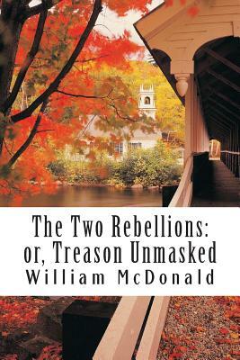 The Two Rebellions: or, Treason Unmasked by William McDonald