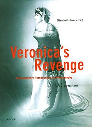 Veronica's Revenge: Contemporary Perspectives on Photography by Elizabeth Janus