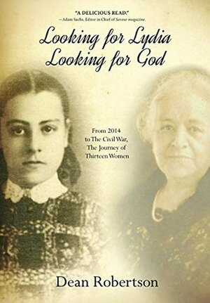 Looking for Lydia; Looking for God: From 2014 to the Civil War, the Journey of Thirteen Women by Dean Robertson