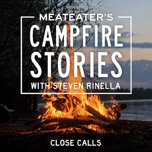MeatEater's Campfire Stories: Close Calls by Steven Rinella