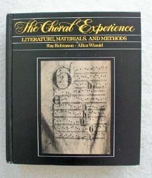 The Choral Experience: Literature, Materials, and Methods by Allen Winold, Ray Robinson