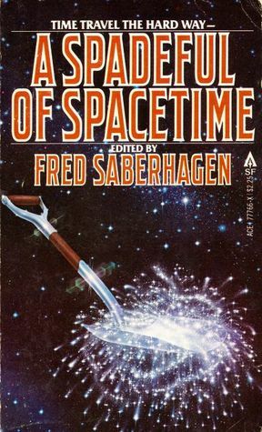 A Spadeful of Spacetime by Robert Frazier, Rivka Jacobs, Connie Willis, Fred Saberhagen, Charles Spano, Steve Rasnic Tem, David Langford, Chad Oliver, Edward Bryant, R.A. Lafferty, Roger Zelazny, Orson Scott Card, Charles Sheffield