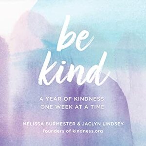 Be Kind: A Year of Kindness, One Week at a Time by Melissa Burmester, Jaclyn Lindsey