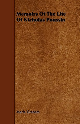 Memoirs of the Life of Nicholas Poussin by Maria Graham