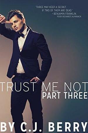Trust Me Not - Part Three: by C.J. Berry
