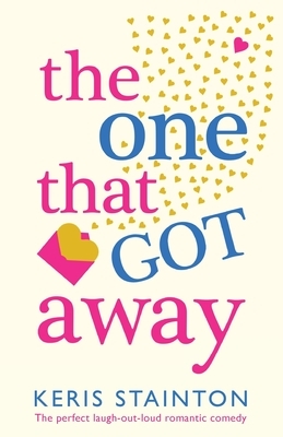 The One That Got Away: The perfect laugh out loud romantic comedy by Keris Stainton