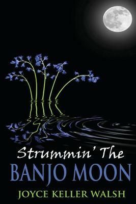 Strummin' the Banjo Moon by Joyce Keller Walsh