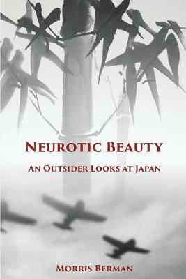 Neurotic Beauty: An Outsider Looks at Japan by Morris Berman