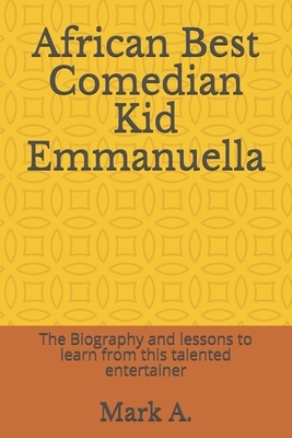 African Best Comedian Kid Emmanuella: The Biography and lessons to learn from this talented entertainer by Mark A