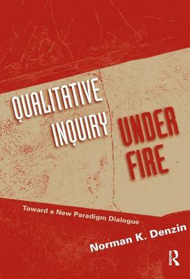 Qualitative Inquiry Under Fire: Toward a New Paradigm Dialogue by Norman K. Denzin