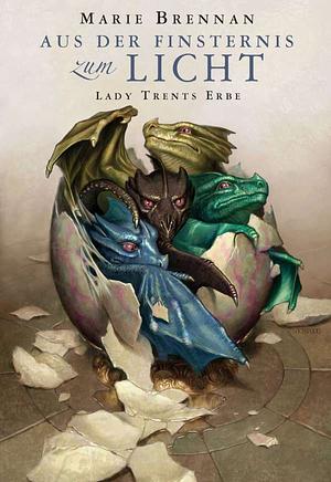 Lady Trents Erbe: Aus der Finsternis ins Licht by Marie Brennan