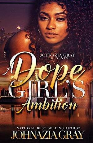 A Dope Girl's Ambition by Johnazia Gray, Johnazia Gray