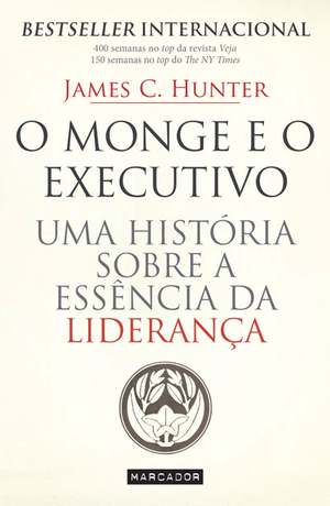 O Monge e o Executivo: Uma história sobre a essência da liderança by James C. Hunter