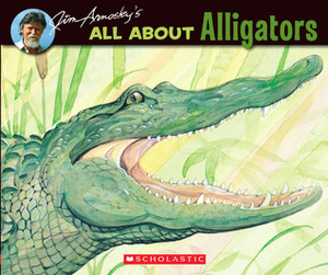 All About Alligators by Jim Arnosky