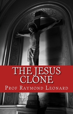 The Jesus Clone by Raymond Leonard