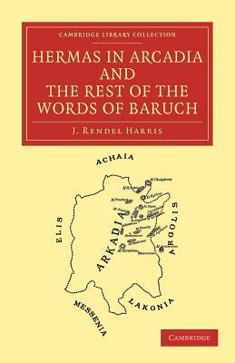 Hermas in Arcadia and the Rest of the Words of Baruch by J. Rendel Harris