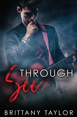 See Through: A Rockstar Romance by Brittany Taylor