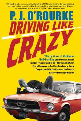 Driving Like Crazy: Thirty Years of Vehicular Hell-Bending, Celebrating America the Way It's Supposed to Be a with an Oi by P. J. O'Rourke