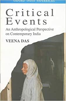 Critical Events: An Anthropological Perspective on Contemporary India by Veena Das