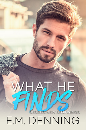 What He Finds by E.M. Denning
