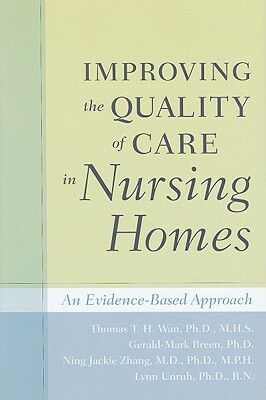 Improving the Quality of Care in Nursing Homes: An Evidence-Based Approach by Thomas T. H. Wan, Ning Jackie Zhang, Gerald-Mark Breen