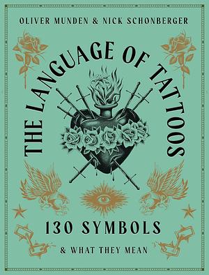 The Language of Tattoos: 130 Symbols & What They Mean by Oliver Munden, Nick Schonberger