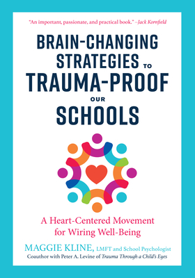 Brain-Changing Strategies to Trauma-Proof our Schools: A Heart-Centered Movement for Wiring Well-Being by Maggie Kline