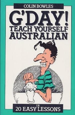 G'Day! Teach Yourself Australian: In 20 Easy Lessons by Colin Bowles