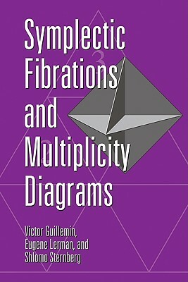 Symplectic Fibrations and Multiplicity Diagrams by Shlomo Sternberg, Victor Guillemin, Eugene Lerman