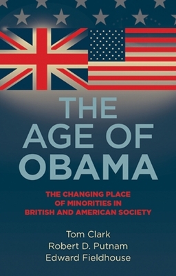 The Age of Obama: The Changing Place of Minorities in British and American Society by Edward Fieldhouse, Robert D. Putnam, Tom Clark