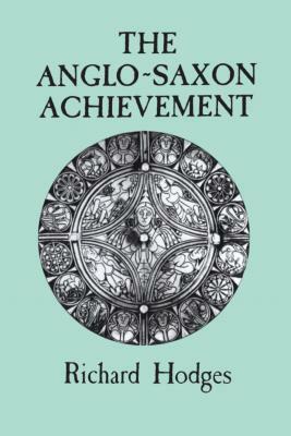 The Anglo-Saxon Achievement by Richard Hodges