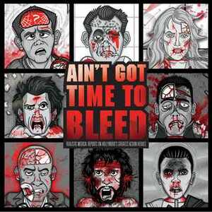 Ain't Got Time to Bleed: Medical Reports on Hollywood's Greatest Action Heroes by Andrew Shaffer