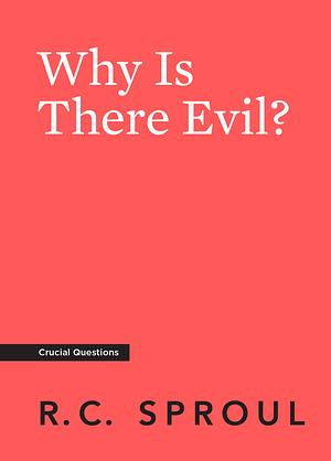 Why Is There Evil? by R.C. Sproul