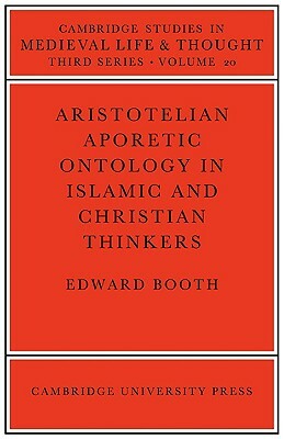 Aristotelian Aporetic Ontology in Islamic and Christian Thinkers by Edward Booth