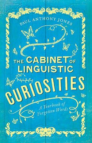 The Cabinet of Linguistic Curiosities: A Yearbook of Forgotten Words by Paul Anthony Jones