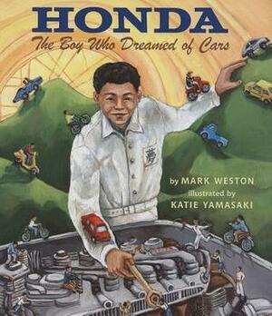 Honda: The Boy Who Dreamed of Cars by Mark Weston, Katie Yamasaki