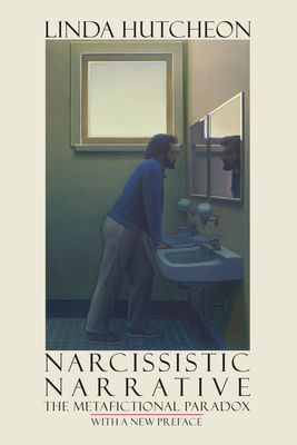 Narcissistic Narrative: The Metafictional Paradox by Linda Hutcheon