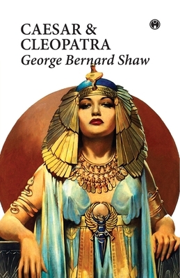 Caesar and Cleopatra: A World Famous Play by George Bernard Shaw